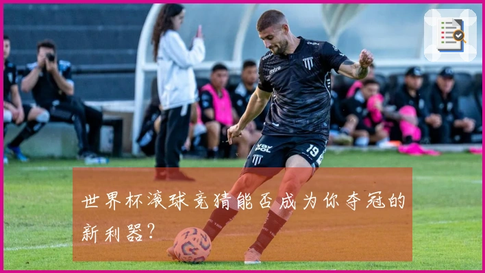 世界杯滚球竞猜能否成为你夺冠的新利器？