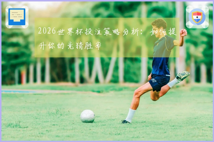2026世界杯投注策略分析：如何提升你的竞猜胜率